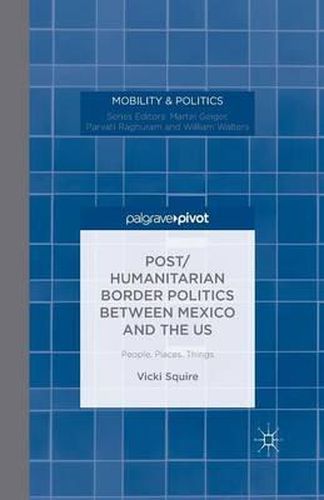 Cover image for Post/humanitarian Border Politics between Mexico and the US: People, Places, Things