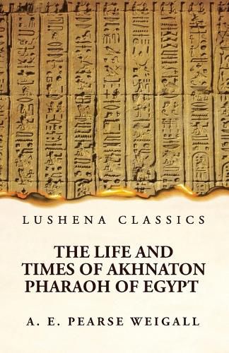 Cover image for The Life and Times of Akhnaton Pharaoh of Egypt