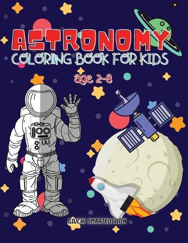 Cover image for Astronomy coloring book: Astronomy and Space coloring book for kids, Toddlers, Girls and Boys, Activity Workbook for kinds, Easy to coloring Ages 2-8