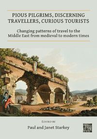 Cover image for Pious Pilgrims, Discerning Travellers, Curious Tourists: Changing Patterns of Travel to the Middle East from Medieval to Modern Times