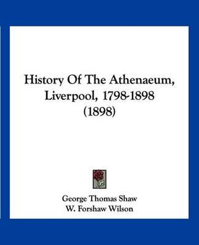 Cover image for History of the Athenaeum, Liverpool, 1798-1898 (1898)