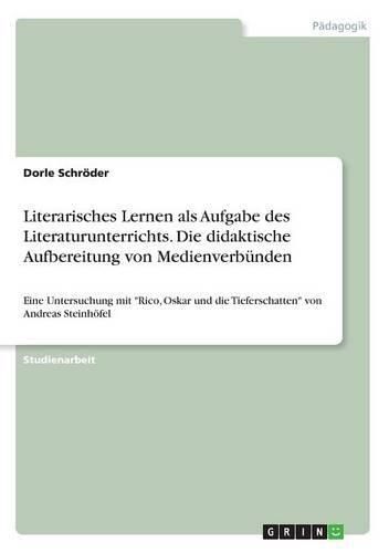 Cover image for Literarisches Lernen als Aufgabe des Literaturunterrichts. Die didaktische Aufbereitung von Medienverbunden: Eine Untersuchung mit Rico, Oskar und die Tieferschatten von Andreas Steinhoefel