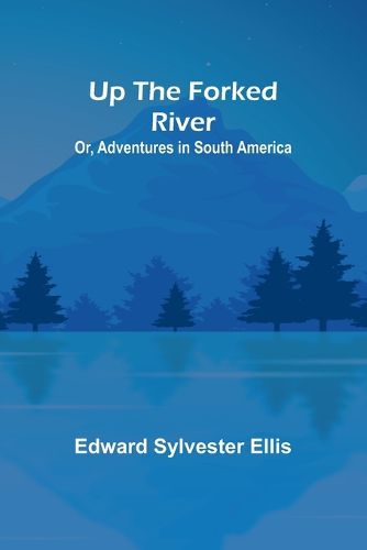 Up the Forked River; Or, Adventures in South America