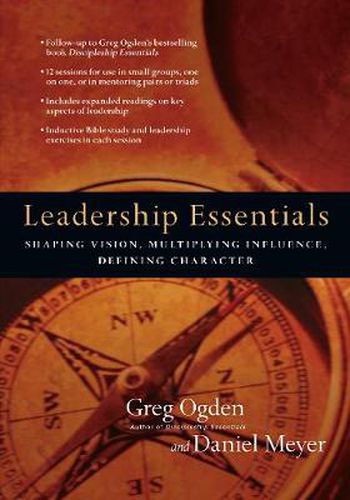 Leadership Essentials - Shaping Vision, Multiplying Influence, Defining Character