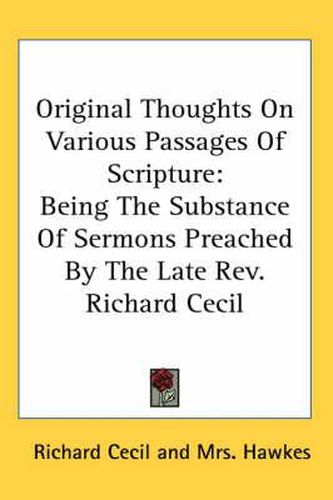 Cover image for Original Thoughts on Various Passages of Scripture: Being the Substance of Sermons Preached by the Late REV. Richard Cecil