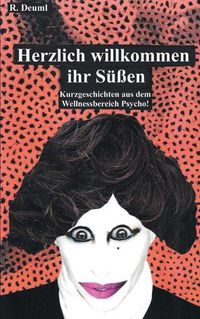 Cover image for Herzlich willkommen ihr Sussen: Kurzgeschichten aus dem Wellnessbereich Psycho!