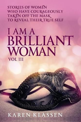 Cover image for I AM a Brilliant Woman Volume Three: Stories of women who have taken off their masks to reveal their true selves