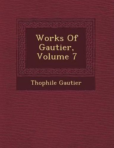 Cover image for Works of Gautier, Volume 7