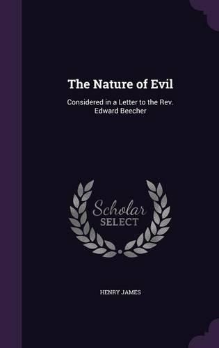 The Nature of Evil: Considered in a Letter to the REV. Edward Beecher