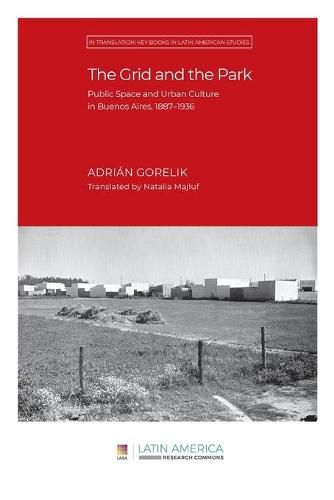 Cover image for The Grid and the Park: Public Space and Urban Culture in Buenos Aires, 1887-1936