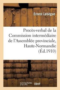 Cover image for Proces-Verbal de la Commission Intermediaire de l'Assemblee Provinciale de la Haute-Normandie: 1787-1790 Analyse Et Extraits: These Complementaire Pour Le Doctorat