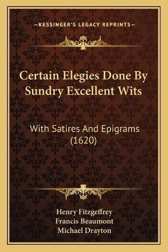 Cover image for Certain Elegies Done by Sundry Excellent Wits: With Satires and Epigrams (1620)