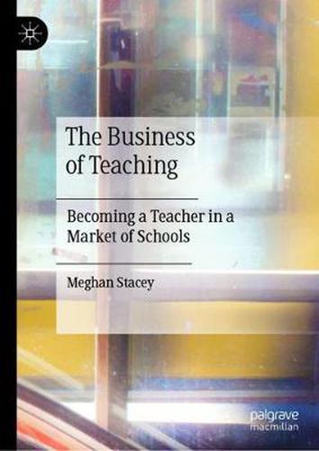 Cover image for The Business of Teaching: Becoming a Teacher in a Market of Schools