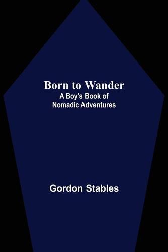 Born to Wander: A Boy's Book of Nomadic Adventures