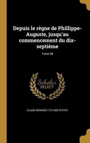 Cover image for Depuis le regne de Phillippe-Auguste, jusqu'au commencement du dix-septieme; Tome 39