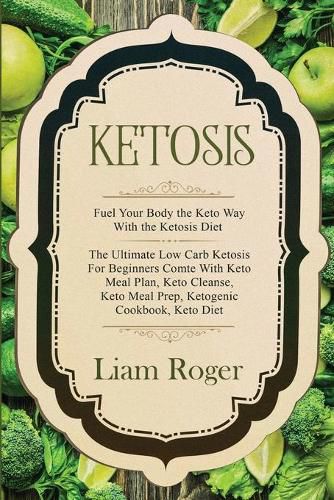 Cover image for Ketosis - Keto Diet: Fuel Your Body the Keto Way With the Ketosis Diet: The Ultimate Low Carb Ketosis for Beginners with Keto Meal Plan, Keto Cleanse, Keto Meal Prep, Ketogenic Cookbook, Keto Diet