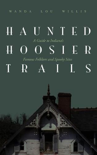 Cover image for Haunted Hoosier Trails: A Guide to Indiana's Famous Folklore Spooky Sites