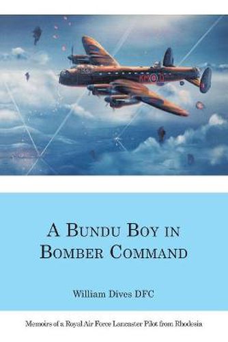 Cover image for A Bundu Boy in Bomber Command: Memoirs of a Royal Air Force Lancaster Pilot from Rhodesia