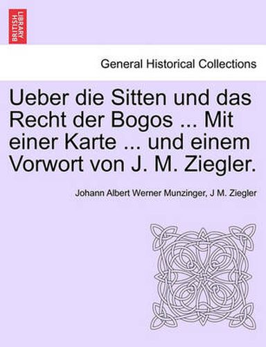 Cover image for Ueber Die Sitten Und Das Recht Der Bogos ... Mit Einer Karte ... Und Einem Vorwort Von J. M. Ziegler.