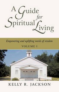 Cover image for A Guide For Spiritual Living: Empowering and Uplifting Words of Wisdom, Vol. I