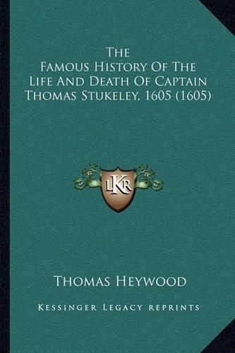 The Famous History of the Life and Death of Captain Thomas Stukeley, 1605 (1605)