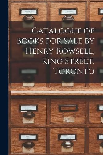 Cover image for Catalogue of Books for Sale by Henry Rowsell, King Street, Toronto [microform]