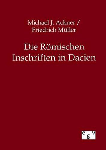 Cover image for Die Roemischen Inschriften in Dacien