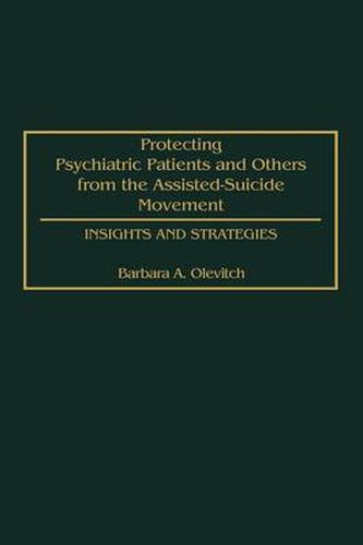 Cover image for Protecting Psychiatric Patients and Others from the Assisted-Suicide Movement: Insights and Strategies