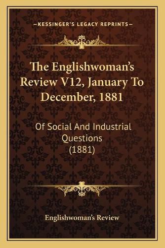 Cover image for The Englishwoman's Review V12, January to December, 1881: Of Social and Industrial Questions (1881)