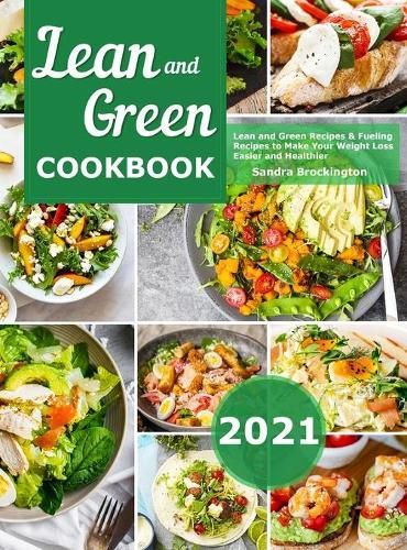 Cover image for Lean and Green Cookbook 2021: Lean and Green Recipes & Fueling Recipes to Make Your Weight Loss Easier and Healthier