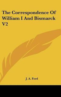 Cover image for The Correspondence of William I and Bismarck V2