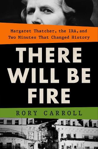 Cover image for There Will Be Fire: Margaret Thatcher, the IRA, and Two Minutes That Changed History