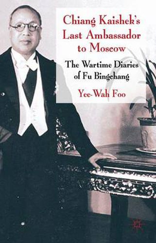 Cover image for Chiang Kaishek's Last Ambassador to Moscow: The Wartime Diaries of Fu Bingchang