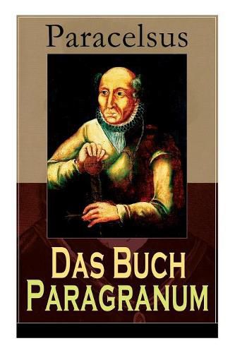 Das Buch Paragranum: Die Gr nde der Arznei: Philosophie + Astronomie + Alchimie, der dritte Grund medicinae + Der vierte Grund der Arznei, welcher ist Wesenheit