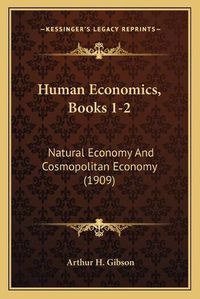 Cover image for Human Economics, Books 1-2: Natural Economy and Cosmopolitan Economy (1909)