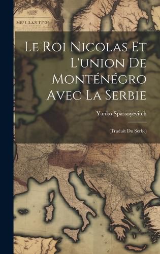 Cover image for Le roi Nicolas et l'union de Montenegro avec la Serbie