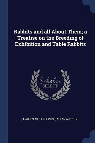 Cover image for Rabbits and All about Them; A Treatise on the Breeding of Exhibition and Table Rabbits