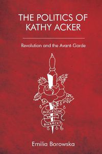 Cover image for The Politics of Kathy Acker: Revolution and the Avant-Garde