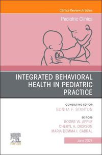 Cover image for Integrated Behavioral Health in Pediatric Practice, an Issue of Pediatric Clinics of North America