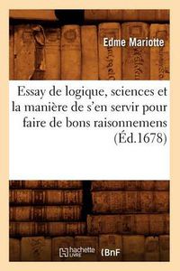 Cover image for Essay de Logique, Sciences Et La Maniere de s'En Servir Pour Faire de Bons Raisonnemens (Ed.1678)