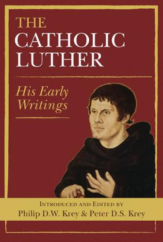 The Catholic Luther: His Early Writings