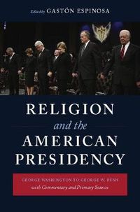 Cover image for Religion and the American Presidency: George Washington to George W. Bush with Commentary and Primary Sources