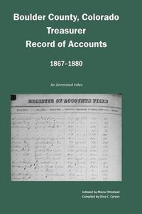 Cover image for Boulder County, Colorado Treasurer, Register of Accounts, 1867-1880: An Annotated Index