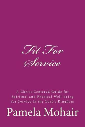 Cover image for Fit For Service: A Christ Centered Guide for Spiritual and Physical Well-being for Service in the Lord's Kingdom