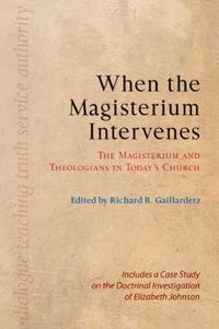 Cover image for When the Magisterium Intervenes: The Magisterium and Theologians in Today's Church