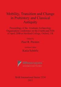 Cover image for Mobility Transition and Change in Prehistory and Classical Antiquity: Proceedings of the Graduate Archaeology Organisation Conference on the Fourth and Fifth of April 2008 at Hertford College, Oxford, UK