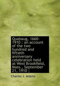 Cover image for Quabaug, 1660-1910: an Account of the Two Hundred and Fiftieth Anniversary Celebration Held at West