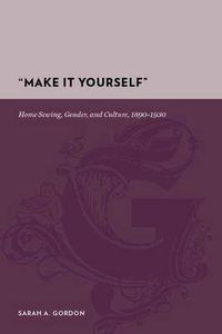 Cover image for Make it Yourself: Home Sewing, Gender and Culture, 1890-1930