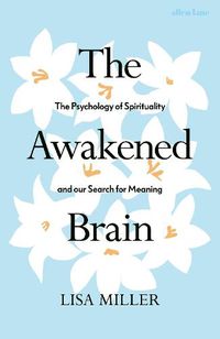 Cover image for The Awakened Brain: The Psychology of Spirituality and Our Search for Meaning