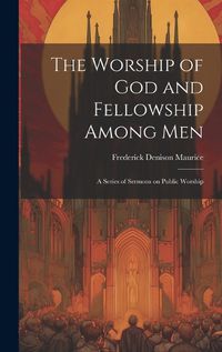 Cover image for The Worship of God and Fellowship Among Men